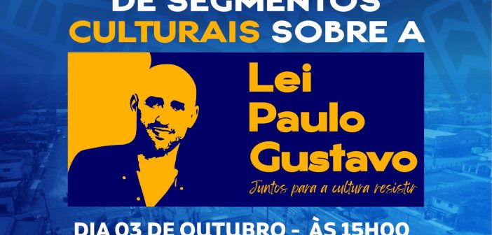 SEGUNDA OITIVA COM REPRESENTANTES DE SEGMENTOS CULTURAIS SOBRE A LEI PAULO GUSTAVO